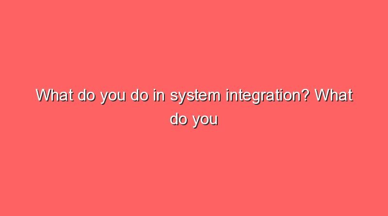 what do you do in system integration what do you do in system integration 7327