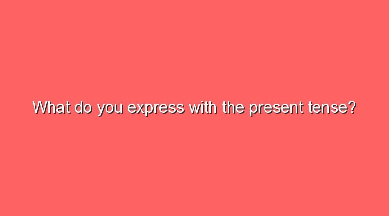 what do you express with the present tense 8133