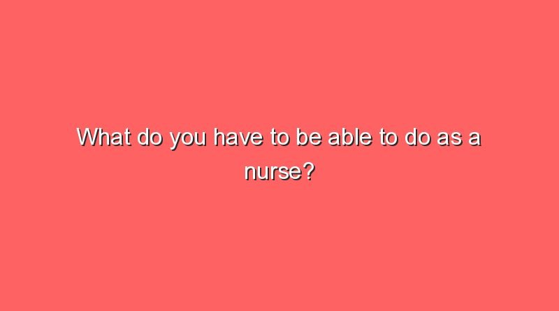 what do you have to be able to do as a nurse 6972