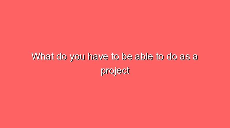 what do you have to be able to do as a project manager 12151