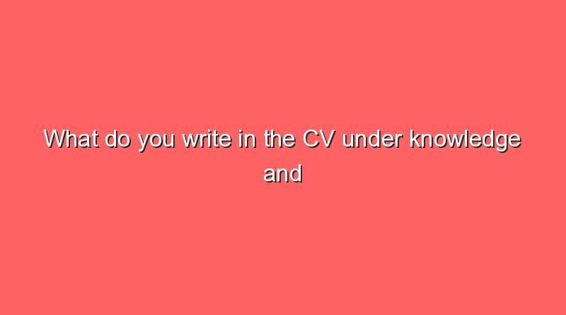 what do you write in the cv under knowledge and skills 9868
