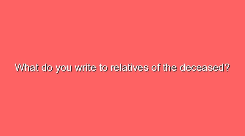 what do you write to relatives of the deceased 8747