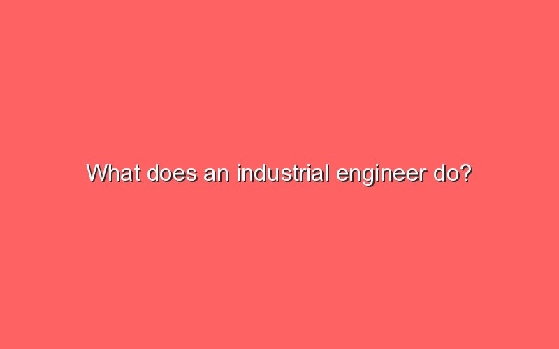 what-does-an-industrial-engineer-do-sonic-hours