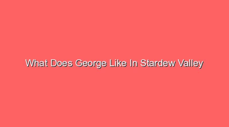 what does george like in stardew valley 17387