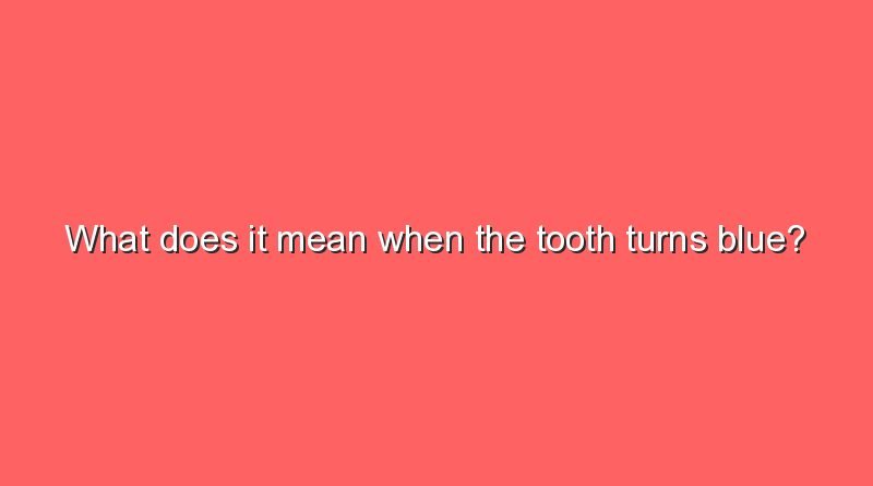 what does it mean when the tooth turns blue 7972