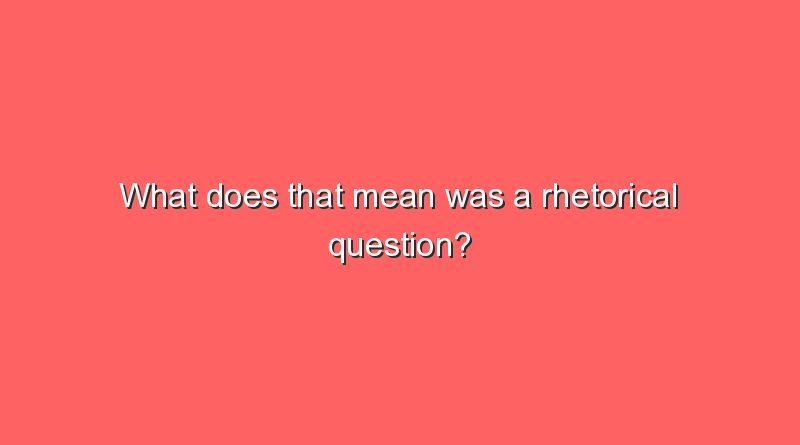 what does that mean was a rhetorical question 9462