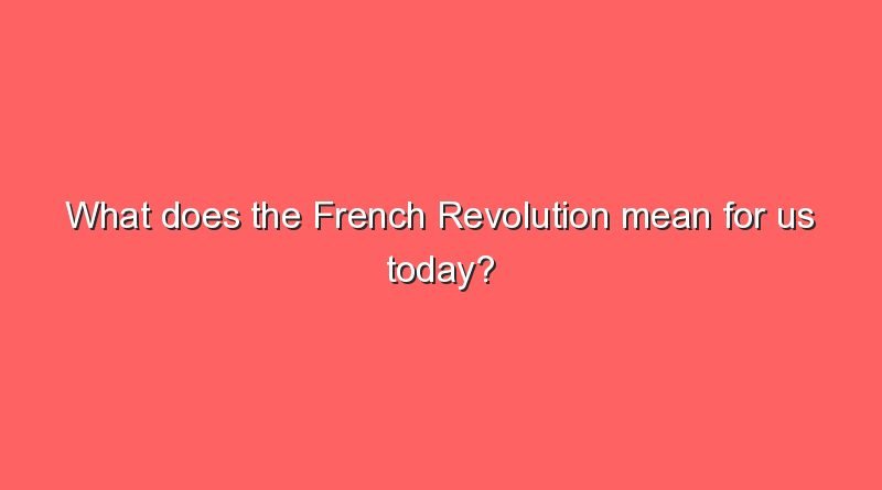 what does the french revolution mean for us today 7667