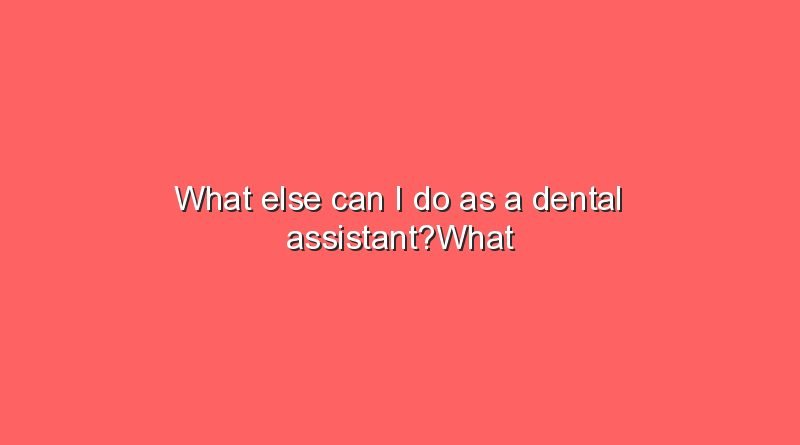 what else can i do as a dental assistantwhat else can i do as a dental assistant 8727
