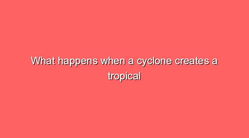 what happens when a cyclone creates a tropical cyclonewhat happens when a cyclone creates a tropical cyclone 7868