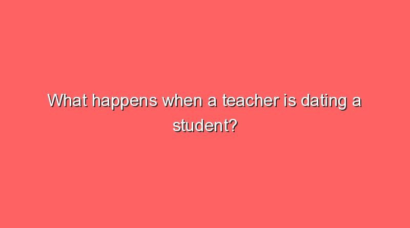 what happens when a teacher is dating a student 7538