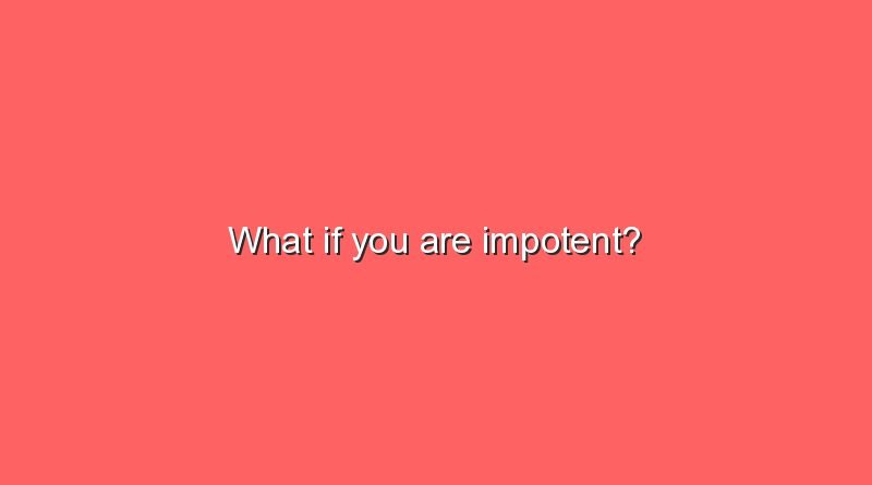 what if you are impotent 11349