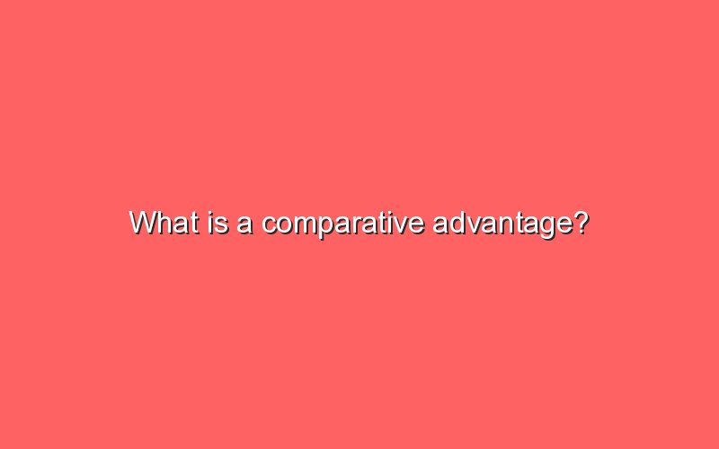 What Is Meant By Comparative Advantage Quizlet