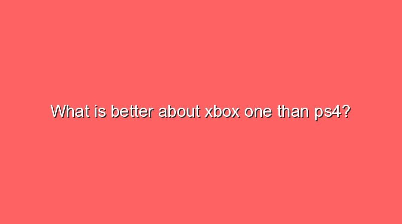 what is better about xbox one than ps4 11070