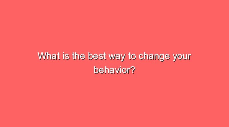 what is the best way to change your behavior 11312