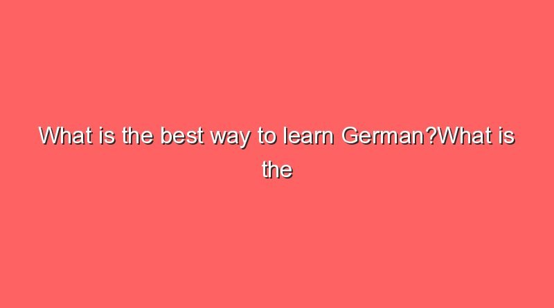 what is the best way to learn germanwhat is the best way to learn german 11130