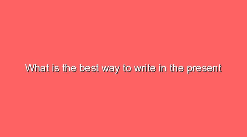 what is the best way to write in the present tense 9386