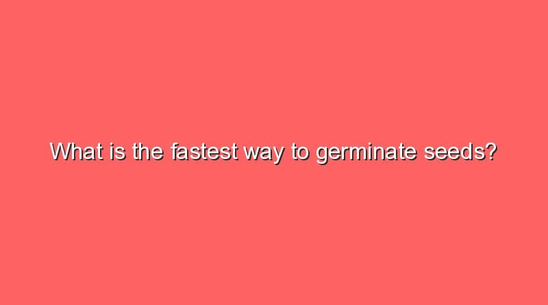 what is the fastest way to germinate seeds 9793
