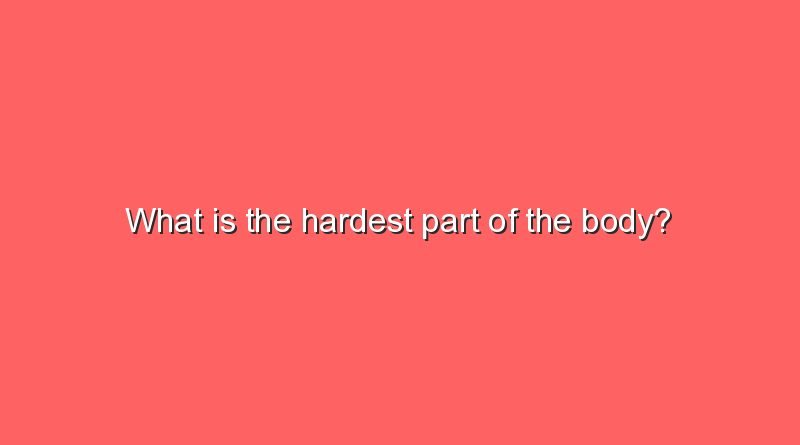 what is the hardest part of the body 7064