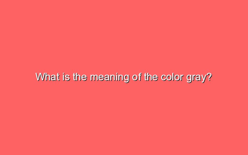 What Is The Meaning Of The Color Gray? - Sonic Hours