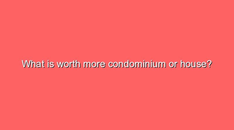 what is worth more condominium or house 8588