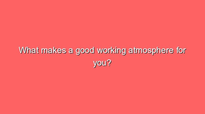 what makes a good working atmosphere for you 5192