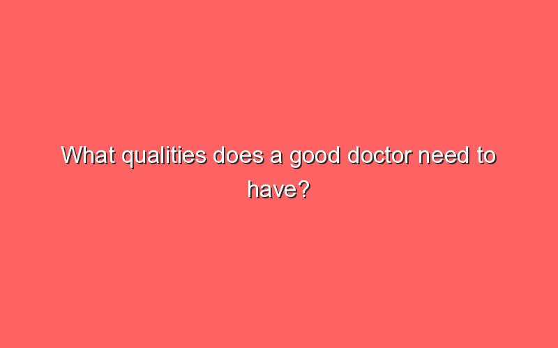 what-qualities-does-a-good-doctor-need-to-have-sonic-hours