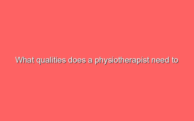 what-qualities-does-a-physiotherapist-need-to-have-sonic-hours