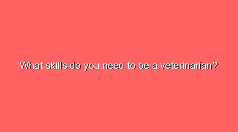 what skills do you need to be a veterinarian 11278
