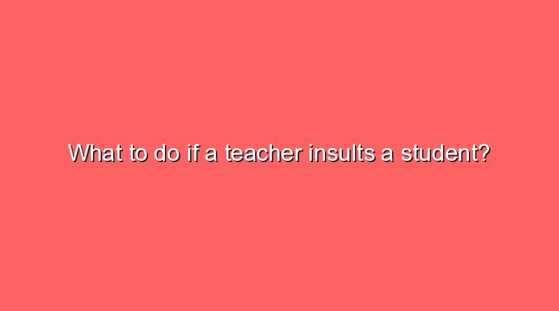 what to do if a teacher insults a student 7751
