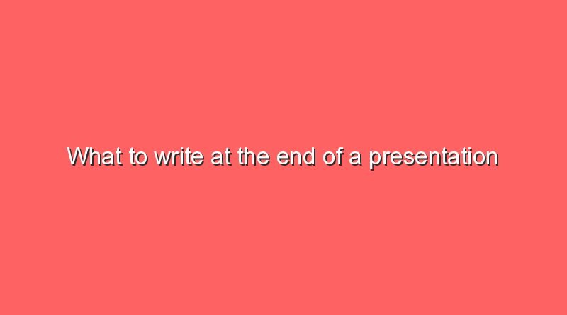 what to write at the end of a presentation 8267