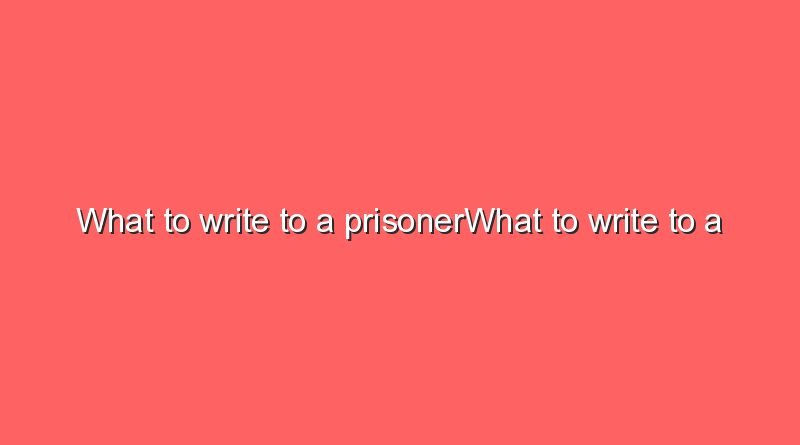 what to write to a prisonerwhat to write to a prisoner 9577
