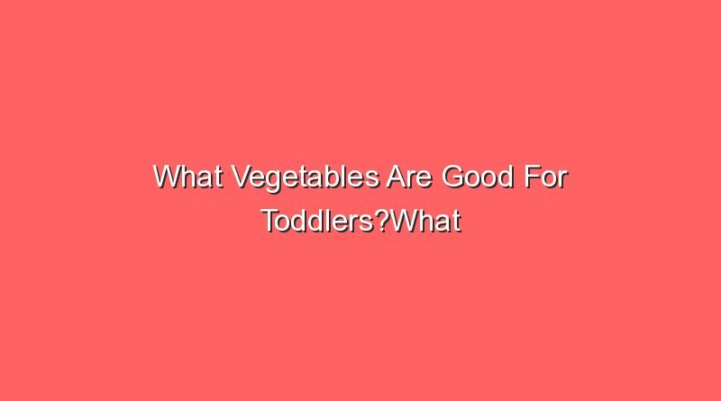 what vegetables are good for toddlerswhat vegetables are good for toddlers 8219