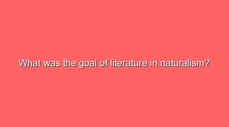 what was the goal of literature in naturalism 7988