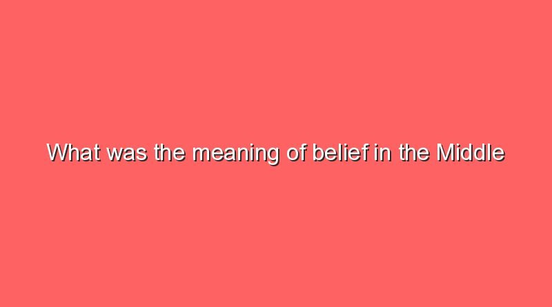 what was the meaning of belief in the middle ages what was the meaning of belief in the middle ages 7343