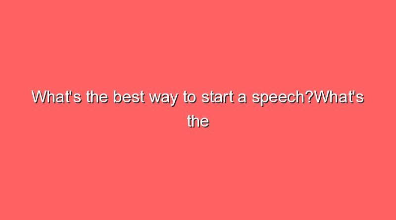 whats the best way to start a speechwhats the best way to start a speech 7512