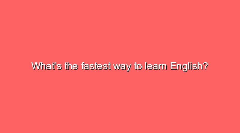 whats the fastest way to learn english 10931