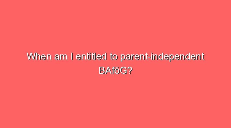 when am i entitled to parent independent bafog 9874