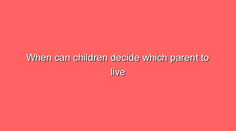when can children decide which parent to live with 8454