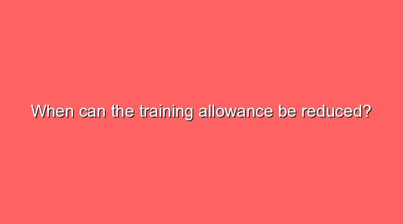 when can the training allowance be reduced 10561