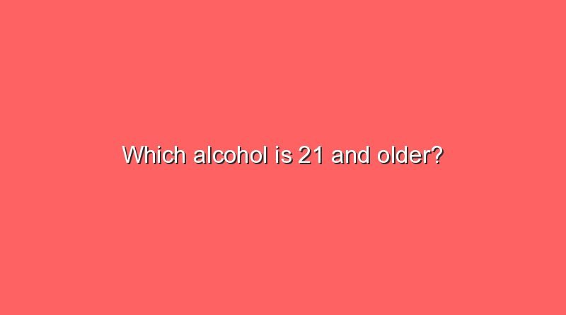 which alcohol is 21 and older 5667