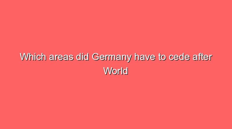 which areas did germany have to cede after world war i 7110