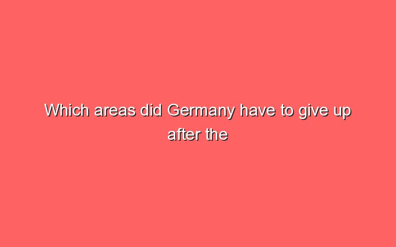 which-areas-did-germany-have-to-give-up-after-the-first-world-war