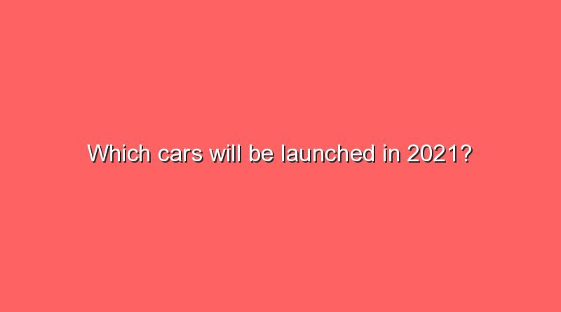 which cars will be launched in 2021 10221