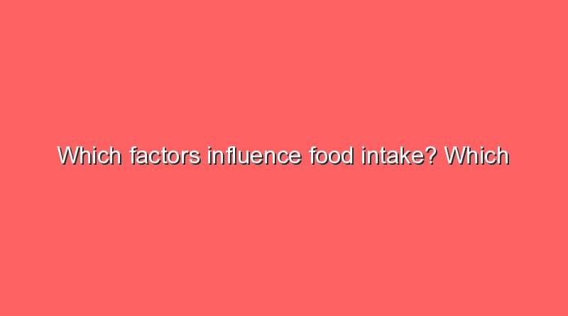 which factors influence food intake which factors influence food intake 7186