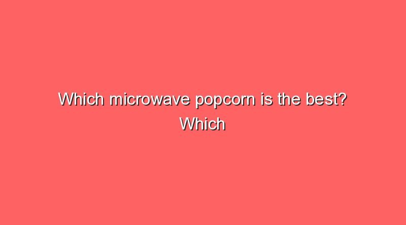 which microwave popcorn is the best which microwave popcorn is the best 5540