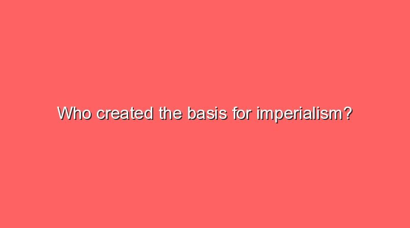who created the basis for imperialism 9572