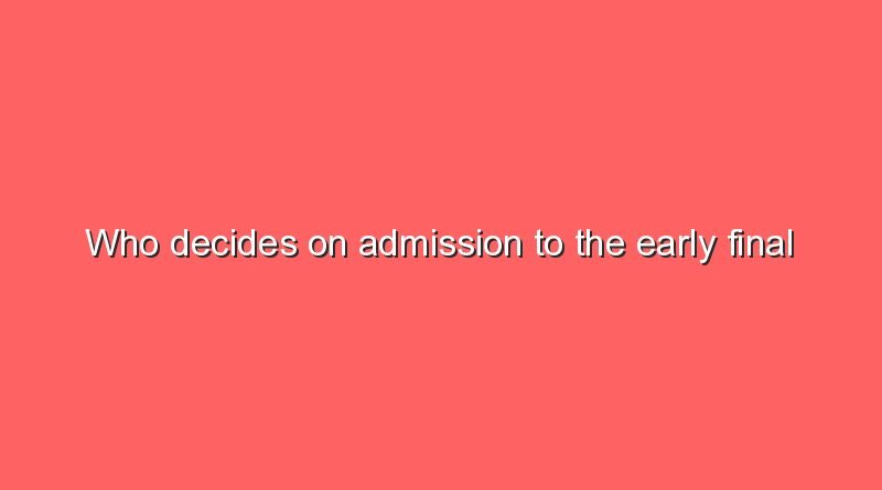 who decides on admission to the early final examination 8089
