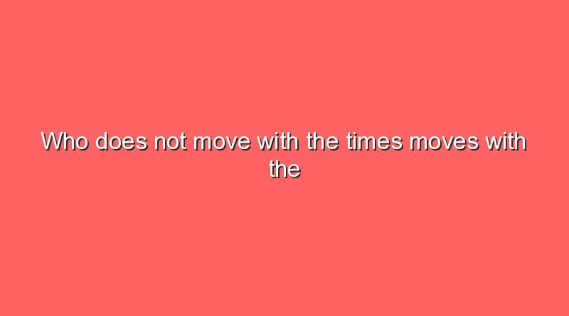 who does not move with the times moves with the times quote from whom 5974