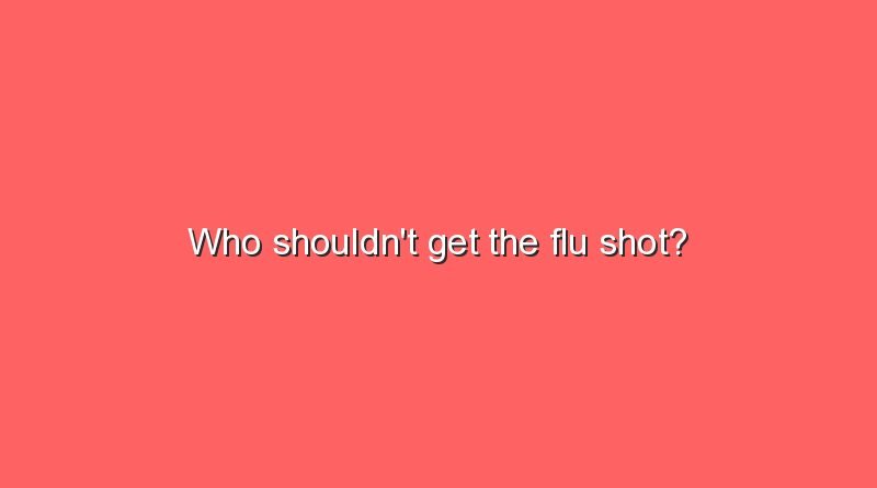 who shouldnt get the flu shot 10695