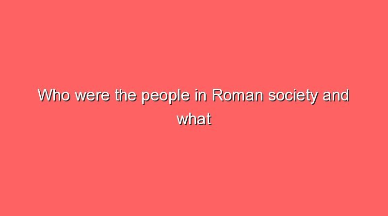 who were the people in roman society and what were their responsibilities 8884